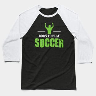 Born to Play Soccer Baseball T-Shirt